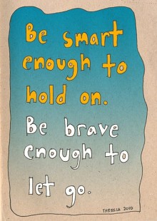 Be smart enough to hold on, be brave enough to let go.jpg